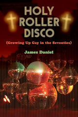 Holy Roller Disco: (Growing Up Gay in the Seventies) cover image