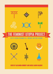 The Feminist Utopia Project: Fifty-Seven Visions of a Wildly Better Future cover image