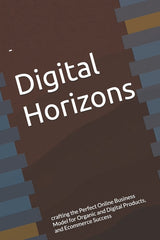 Digital Horizons: crafting the Perfect Online Business Model for Organic and Digital Products, and Ecommerce Success - Ingram