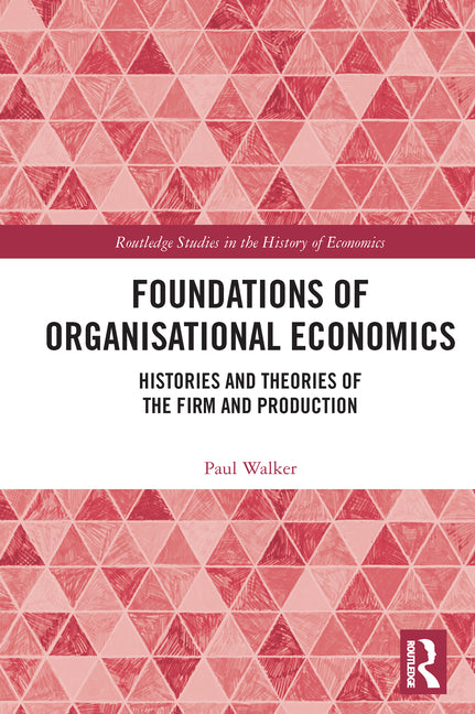 Foundations of Organisational Economics: Histories and Theories of the Firm and Production - Ingram