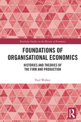 Foundations of Organisational Economics: Histories and Theories of the Firm and Production - Ingram