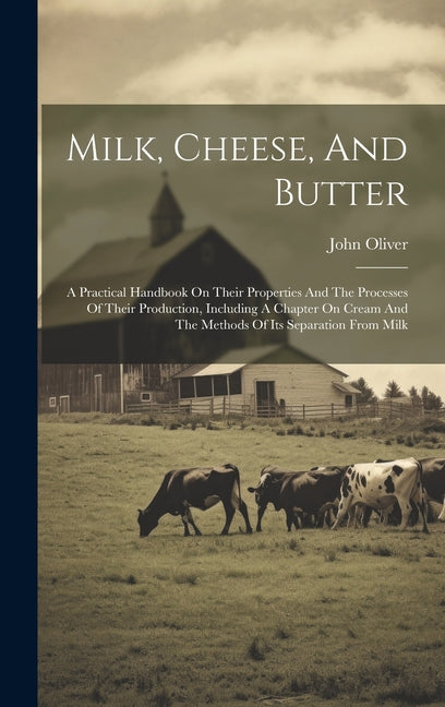 Milk, Cheese, And Butter: A Practical Handbook On Their Properties And The Processes Of Their Production, Including A Chapter On Cream And The M - Ingram