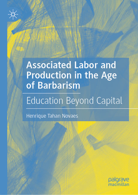 Associated Labor and Production in the Age of Barbarism: Education Beyond Capital (2024) - Ingram