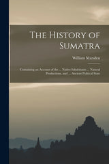 History of Sumatra: Containing an Account of the ... Native Inhabitants ... Natural Productions, and ... Ancient Political State - Ingram