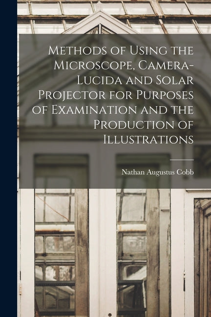 Methods of Using the Microscope, Camera-lucida and Solar Projector for Purposes of Examination and the Production of Illustrations - Ingram