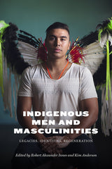 Indigenous Men and Masculinities: Legacies, Identities, Regeneration - Ingram