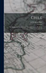 Chile: Its History and Development, Natural Features, Products, Commerce and Present Conditions - Ingram