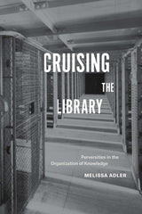 Cruising the Library: Perversities in the Organization of Knowledge - Ingram