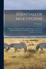 Essentials of Milk Hygiene: A Practical Treatise On Dairy and Milk Inspection and On the Hygienic Production and Handling of Milk, for Students of - Ingram
