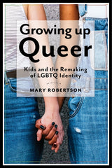 Growing Up Queer: Kids and the Remaking of LGBTQ Identity - Ingram