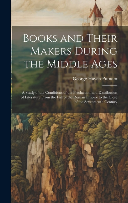 Books and Their Makers During the Middle Ages: A Study of the Conditions of the Production and Distribution of Literature From the Fall of the Roman E - Ingram
