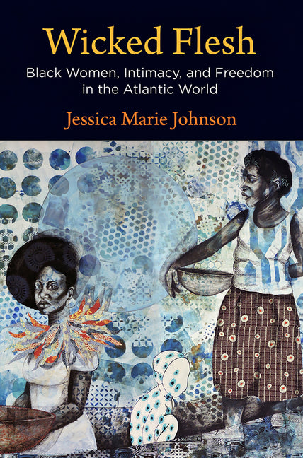 Wicked Flesh: Black Women, Intimacy, and Freedom in the Atlantic World - Ingram
