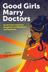 Good Girls Marry Doctors: South Asian American Daughters on Obedience and Rebellion - Ingram