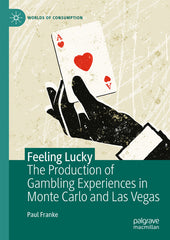 Feeling Lucky: The Production of Gambling Experiences in Monte Carlo and Las Vegas (2023) - Ingram