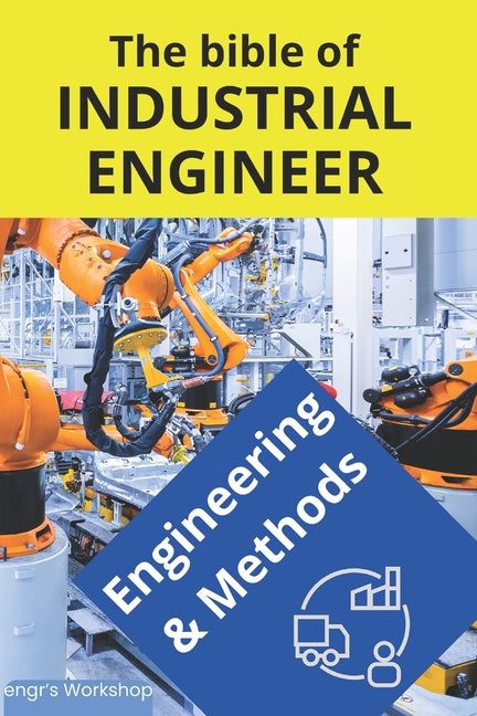 bible of Industrial Engineer - Engineering and Methods: Foundations, Tools, Indicators, Quality, Productivity, 5S, Pareto, Lean Manufacturing, Six Sig - Ingram