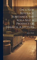 On a new Beverage Substance, the Kola nut, a Product of Jamaica. A Lecture - Ingram