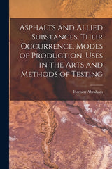 Asphalts and Allied Substances, Their Occurrence, Modes of Production, Uses in the Arts and Methods of Testing - Ingram