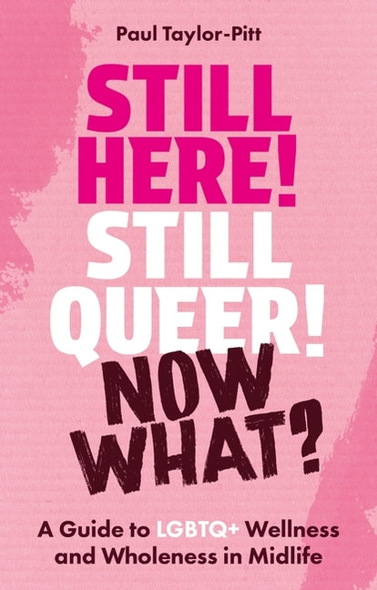 Still Here! Still Queer! Now What?: A Guide to LGBTQ+ Wellness and Wholeness in Midlife