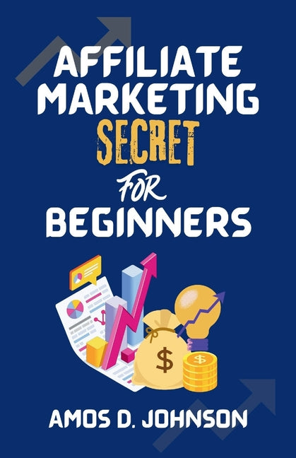 Affiliate Marketing Secret For Beginners: How to Make a Fortune Online Without a Product of Your Own - Ingram