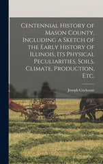 Centennial History of Mason County, Including a Sketch of the Early History of Illinois, its Physical Peculiarities, Soils, Climate, Production, etc. - Ingram