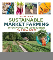 Sustainable Market Farming, Second Edition: Intensive Vegetable Production on a Few Acres (Revised) - Ingram