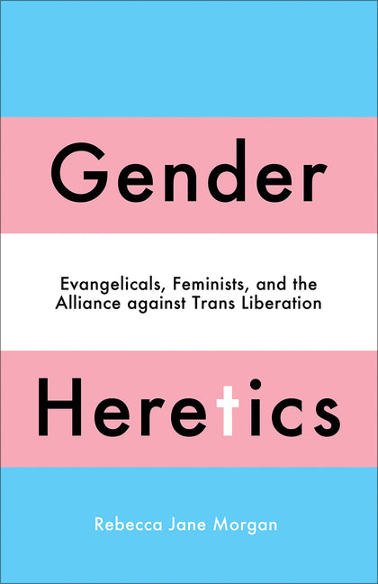 Gender Heretics: Evangelicals, Feminists, and the Alliance Against Trans Liberation - Ingram