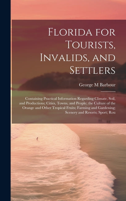 Florida for Tourists, Invalids, and Settlers: Containing Practical Information Regarding Climate, Soil, and Productions; Cities, Towns, and People; th - Ingram