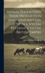 Animal Foodstuffs, Their Production and Consumption, With a Special Reference to the British Empire - Ingram