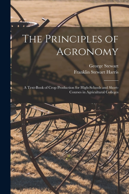 Principles of Agronomy: A Text-book of Crop Production for High-schools and Short-courses in Agricultural Colleges - Ingram
