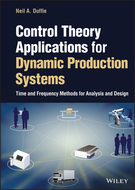 Control Theory Applications for Dynamic Production Systems: Time and Frequency Methods for Analysis and Design - Ingram