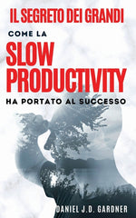 Segreto Dei Grandi: Come la Slow Productivity ha portato al successo - Ingram
