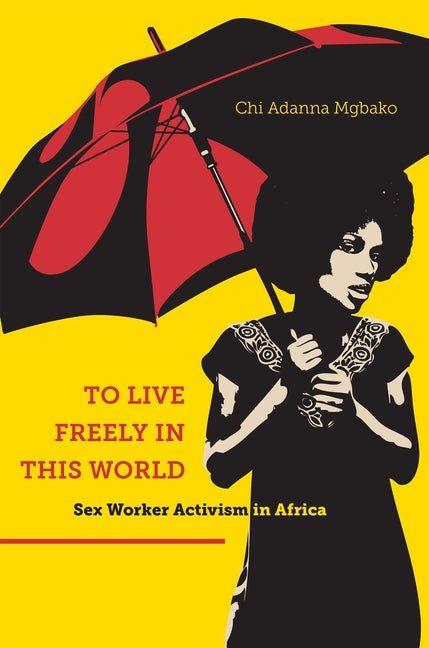 To Live Freely in This World: Sex Worker Activism in Africa - Ingram