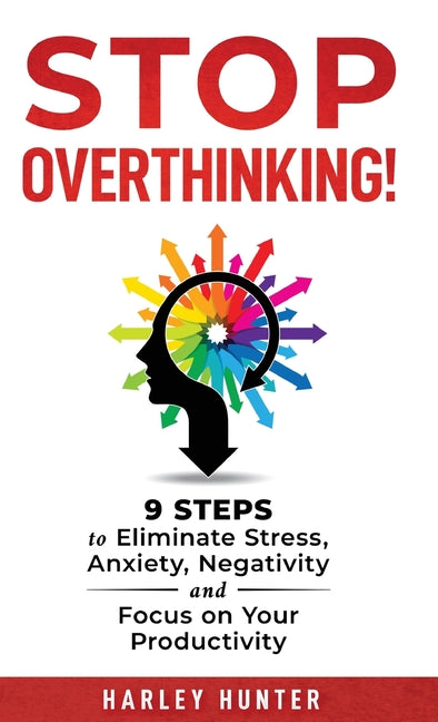 Stop Overthinking! 9 Steps to Eliminate Stress, Anxiety, Negativity and Focus your Productivity - Ingram