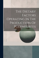 Dietary Factors Operating In The Production Of Polyneuritis - Ingram