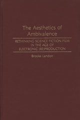Aesthetics of Ambivalence: Rethinking Science Fiction Film in the Age of Electronic (Re) Production - Ingram