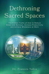 Dethroning Sacred Spaces: The Hidden Truths of How to Reduce Stress and Burnout, Increase Productivity and Achieve Wholeness at Work - Ingram
