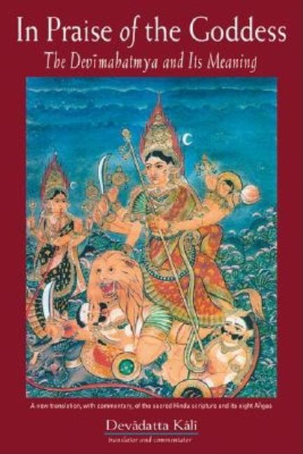 In Praise of the Goddess: The Devimahatmya and Its Meaning - Ingram