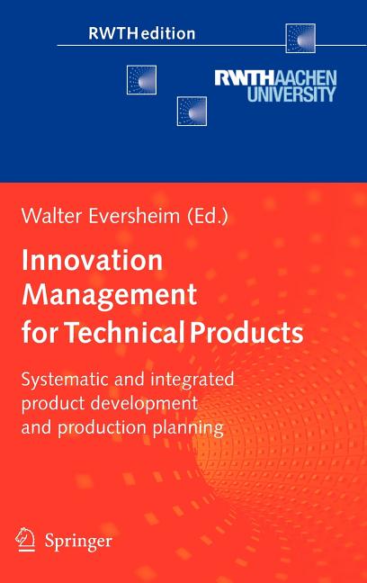 Innovation Management for Technical Products: Systematic and Integrated Product Development and Production Planning (2009) - Ingram
