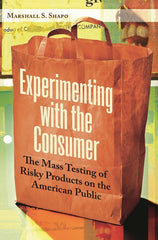 Experimenting with the Consumer: The Mass Testing of Risky Products on the American Public - Ingram