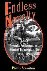 Endless Novelty: Specialty Production and American Industrialization, 1865-1925 (Revised) - Ingram