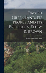 Danish Greenland, Its People and Its Products, Ed. by R. Brown - Ingram