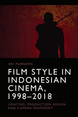 Film Style in Indonesian Cinema, 1998-2018: Lighting, Production Design and Camera Movement - Ingram