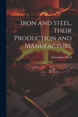 Iron and Steel, Their Production and Manufacture - Ingram
