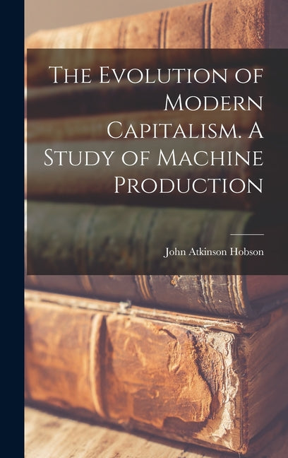 Evolution of Modern Capitalism. A Study of Machine Production - Ingram