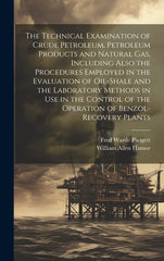 Technical Examination of Crude Petroleum, Petroleum Products and Natural gas, Including Also the Procedures Employed in the Evaluation of Oil-shale an - Ingram