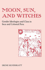 Moon, Sun and Witches: Gender Ideologies and Class in Inca and Colonial Peru - Ingram