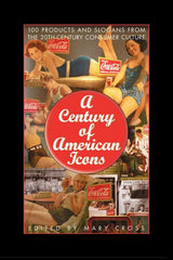 Century of American Icons: 100 Products and Slogans from the 20th-Century Consumer Culture - Ingram