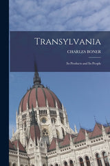 Transylvania; Its Products and Its People - Ingram