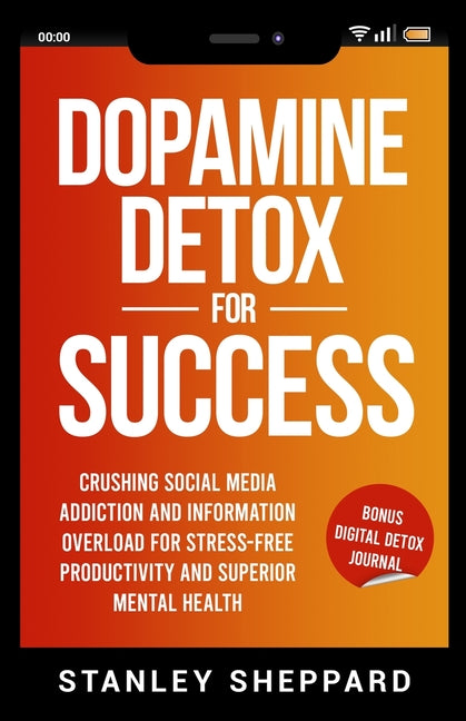 Dopamine Detox for Success: Crushing Social Media Addiction and Information Overload for Stress-Free Productivity and Superior Mental Health - Ingram
