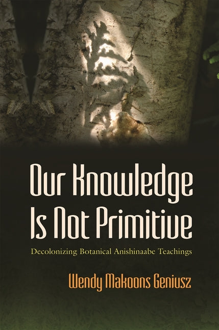 Our Knowledge Is Not Primitive: Decolonizing Botanical Anishinaabe Teachings - Ingram